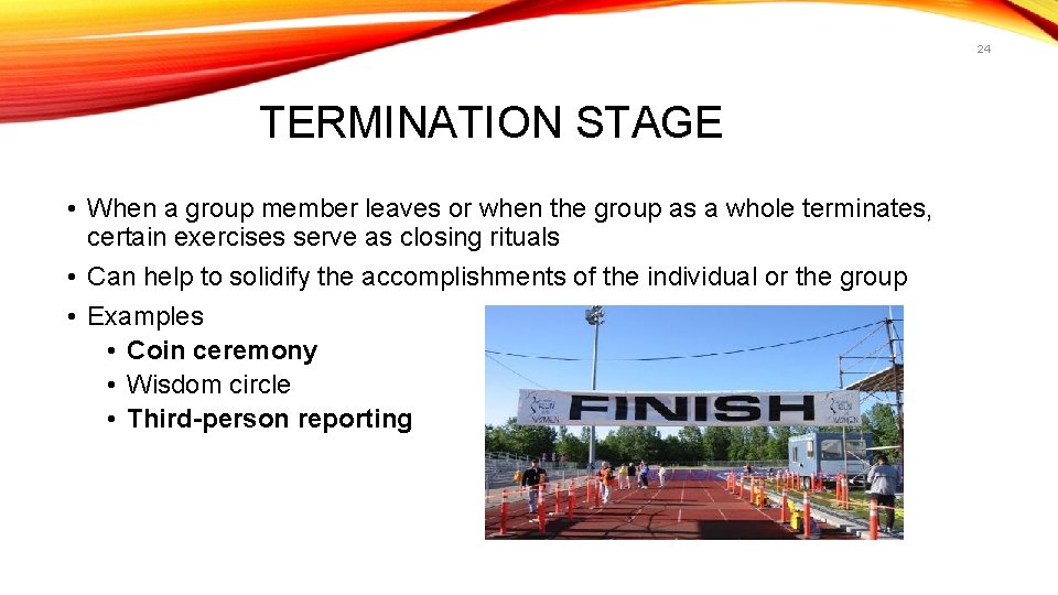 24 TERMINATION STAGE • When a group member leaves or when the group as