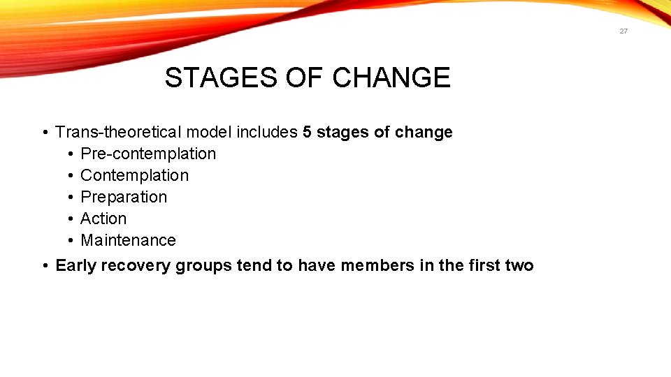 27 STAGES OF CHANGE • Trans-theoretical model includes 5 stages of change • Pre-contemplation