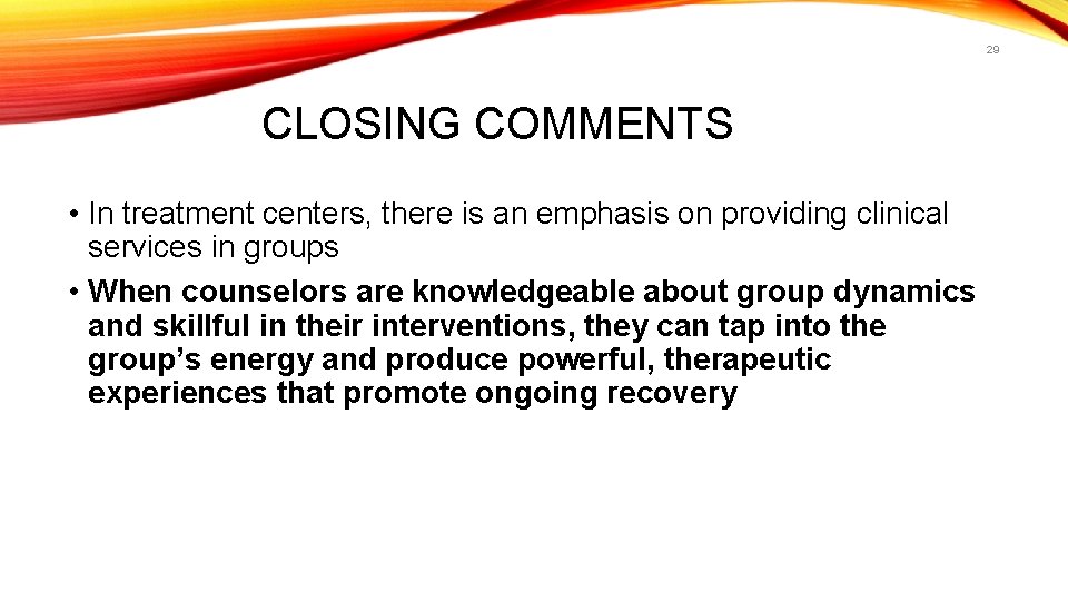 29 CLOSING COMMENTS • In treatment centers, there is an emphasis on providing clinical