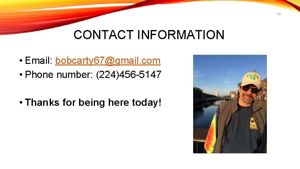 30 CONTACT INFORMATION • Email: bobcarty 67@gmail. com • Phone number: (224)456 -5147 •