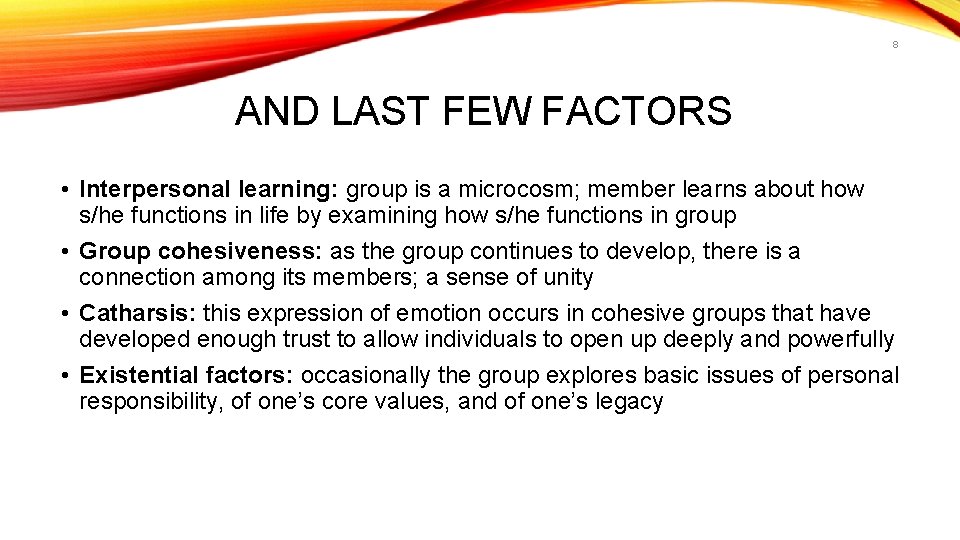 8 AND LAST FEW FACTORS • Interpersonal learning: group is a microcosm; member learns