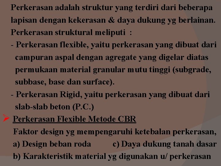 Perkerasan adalah struktur yang terdiri dari beberapa lapisan dengan kekerasan & daya dukung yg Perkerasan adalah struktur yang terdiri dari beberapa lapisan dengan kekerasan & daya dukung yg