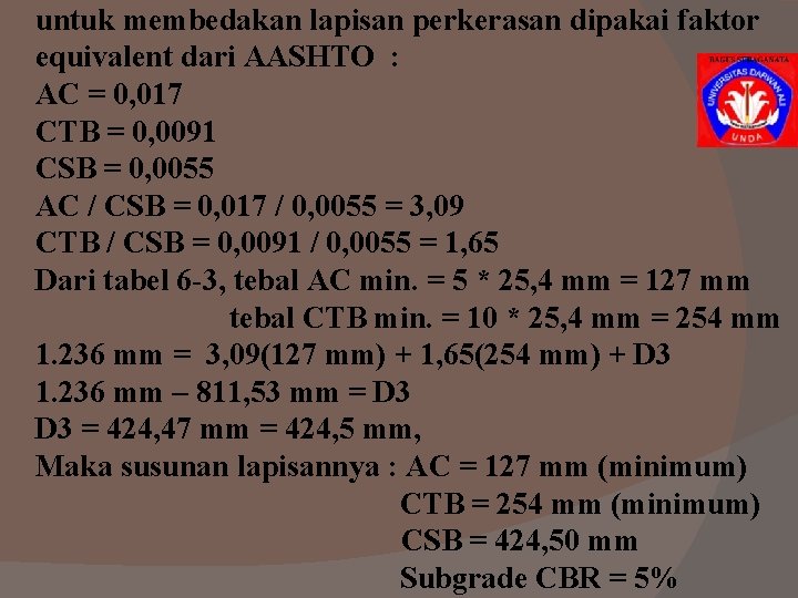 untuk membedakan lapisan perkerasan dipakai faktor equivalent dari AASHTO : AC = 0, 017 untuk membedakan lapisan perkerasan dipakai faktor equivalent dari AASHTO : AC = 0, 017