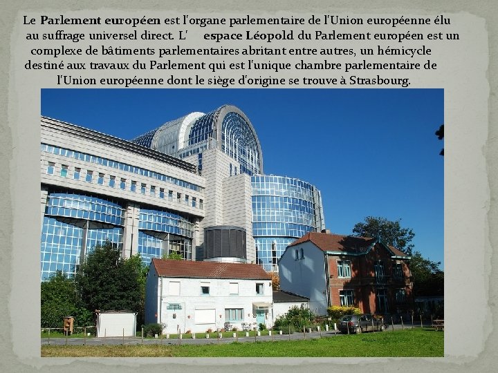 Le Parlement européen est l'organe parlementaire de l'Union européenne élu au suffrage universel direct.