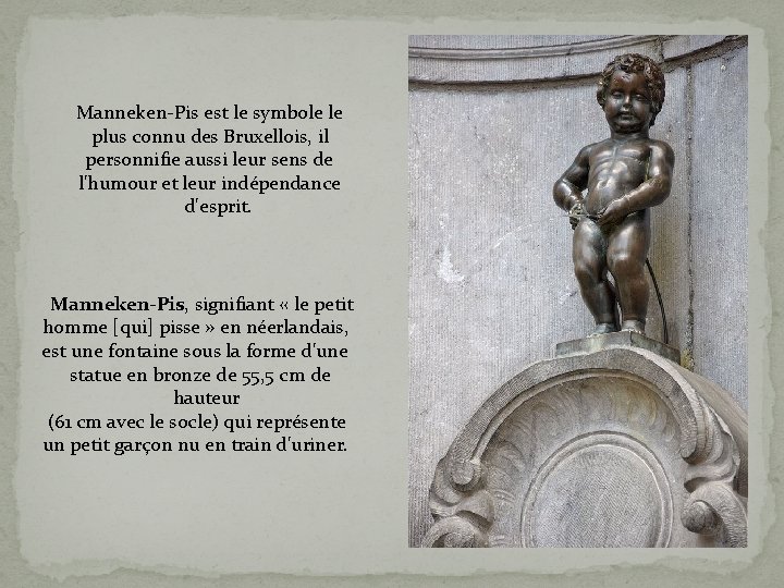 Manneken-Pis est le symbole le plus connu des Bruxellois, il personnifie aussi leur sens