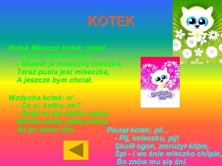 KOTEK Kotek Miauczy kotek: miau! - Coś ty, kotku, miał? - Miałem ja miseczkę