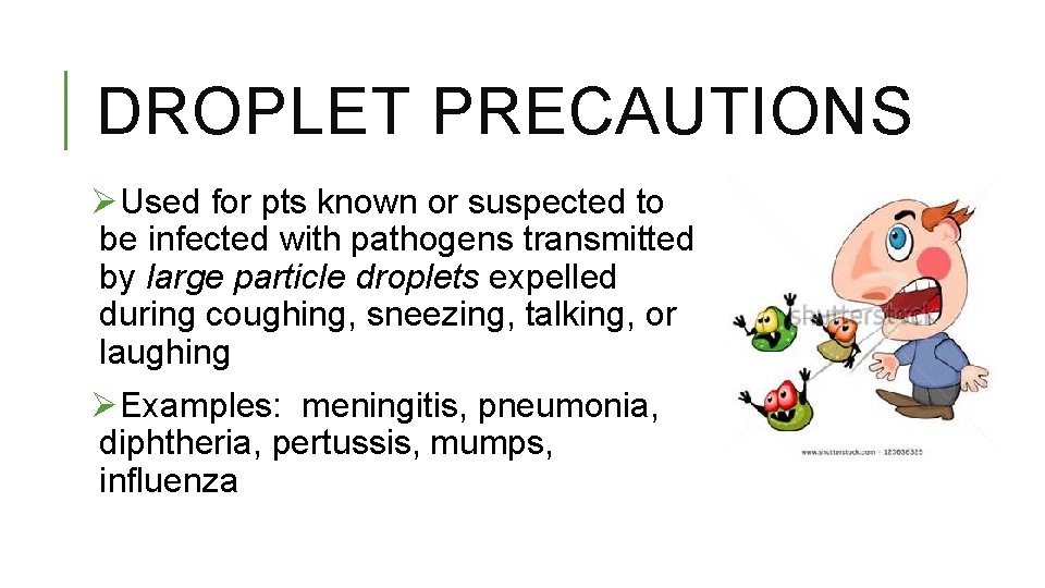 DROPLET PRECAUTIONS ØUsed for pts known or suspected to be infected with pathogens transmitted