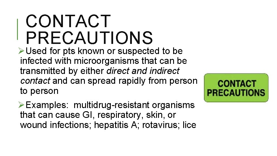 CONTACT PRECAUTIONS ØUsed for pts known or suspected to be infected with microorganisms that