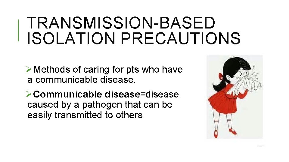 TRANSMISSION-BASED ISOLATION PRECAUTIONS ØMethods of caring for pts who have a communicable disease. ØCommunicable