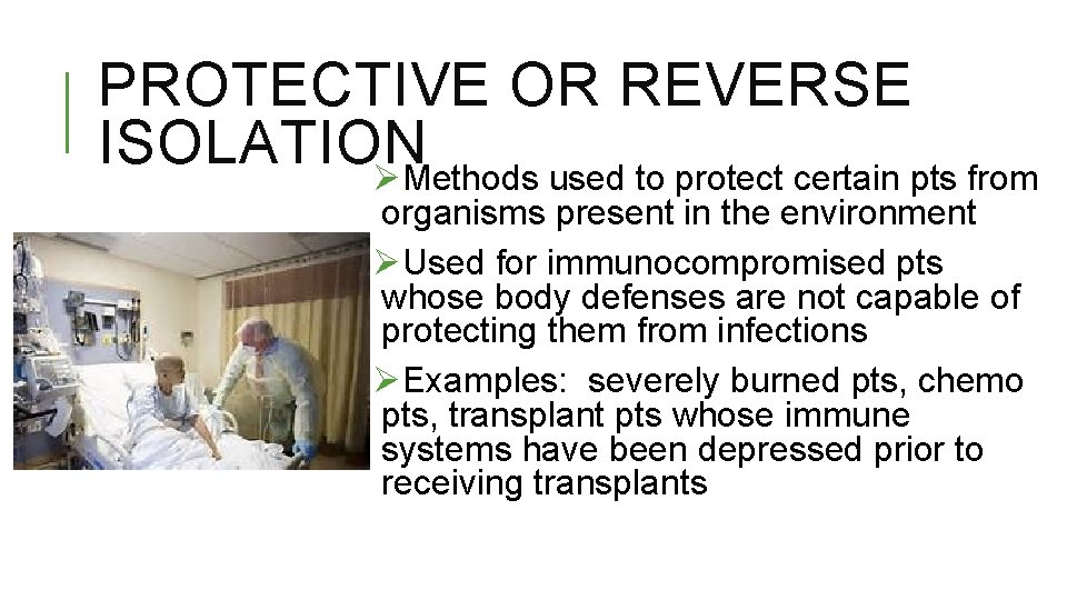 PROTECTIVE OR REVERSE ISOLATION ØMethods used to protect certain pts from organisms present in