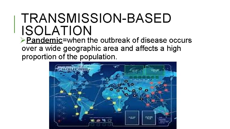 TRANSMISSION-BASED ISOLATION ØPandemic=when the outbreak of disease occurs over a wide geographic area and