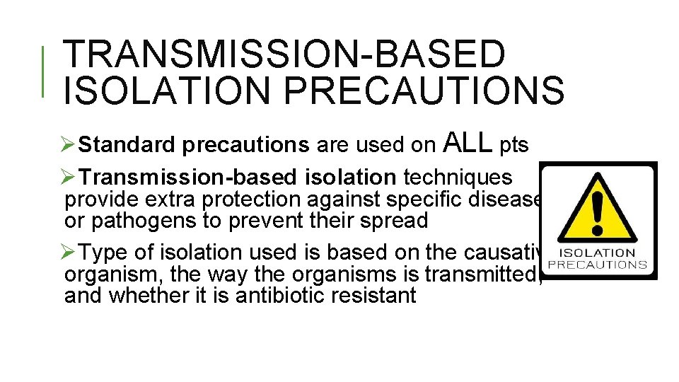 TRANSMISSION-BASED ISOLATION PRECAUTIONS ØStandard precautions are used on ALL pts ØTransmission-based isolation techniques provide
