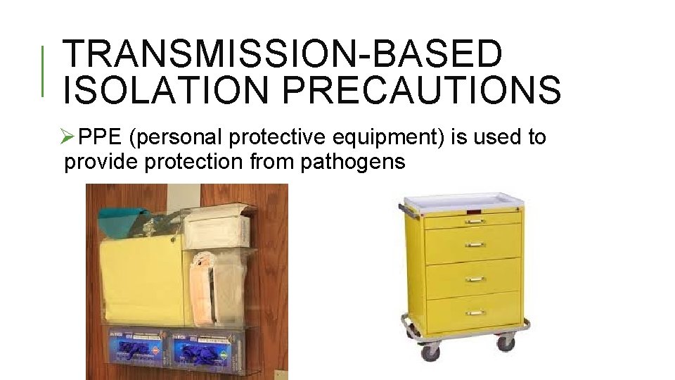 TRANSMISSION-BASED ISOLATION PRECAUTIONS ØPPE (personal protective equipment) is used to provide protection from pathogens