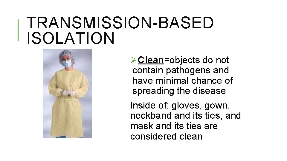 TRANSMISSION-BASED ISOLATION ØClean=objects do not contain pathogens and have minimal chance of spreading the