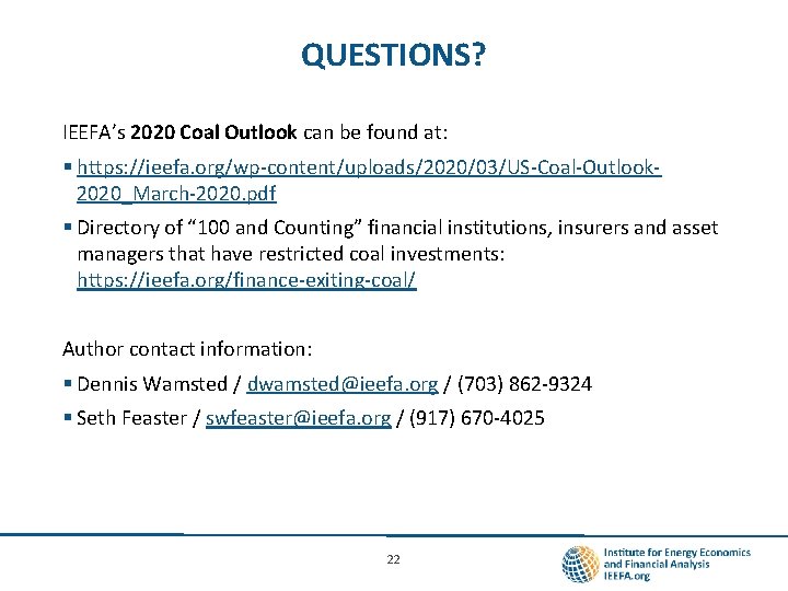 QUESTIONS? IEEFA’s 2020 Coal Outlook can be found at: § https: //ieefa. org/wp-content/uploads/2020/03/US-Coal-Outlook 2020_March-2020.