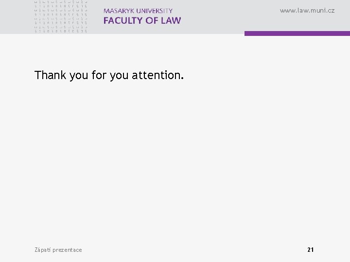 www. law. muni. cz Thank you for you attention. Zápatí prezentace 21 