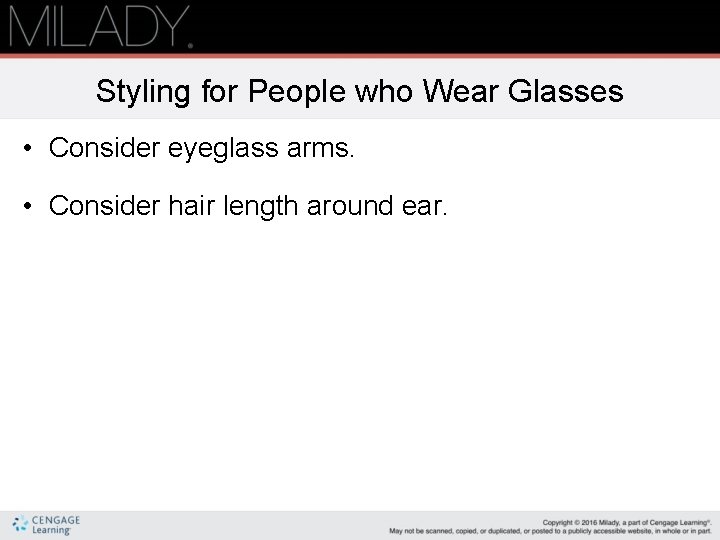 Styling for People who Wear Glasses • Consider eyeglass arms. • Consider hair length