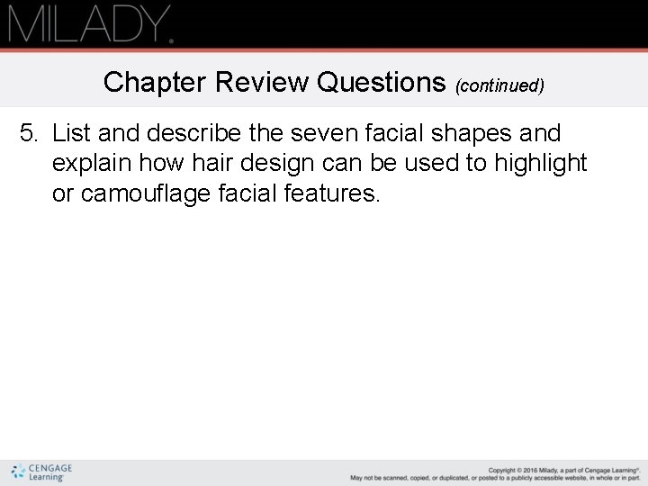 Chapter Review Questions (continued) 5. List and describe the seven facial shapes and explain