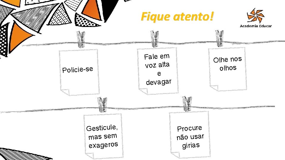 Fique atento! Policie-se Gesticule, mas sem exageros Fale em voz alta e devagar Olhe