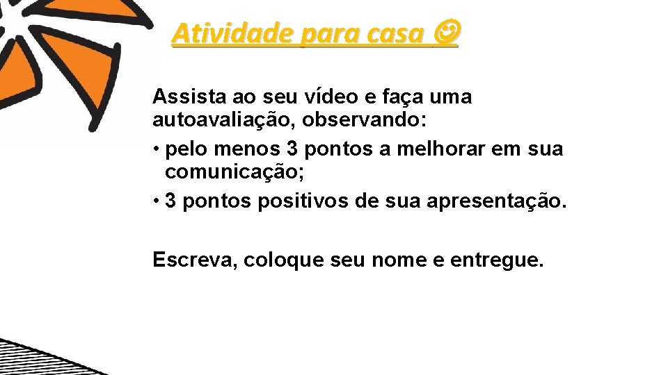 Atividade para casa Assista ao seu vídeo e faça uma autoavaliação, observando: • pelo