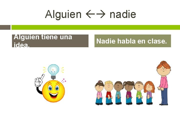 Alguien nadie Alguien tiene una idea. Nadie habla en clase. 