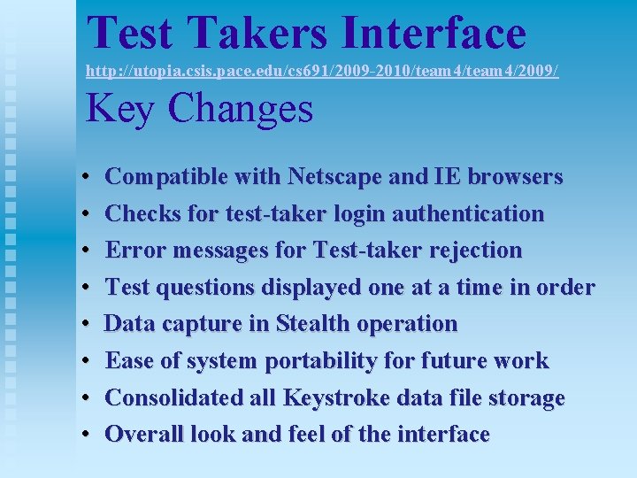 Test Takers Interface http: //utopia. csis. pace. edu/cs 691/2009 -2010/team 4/2009/ Key Changes •