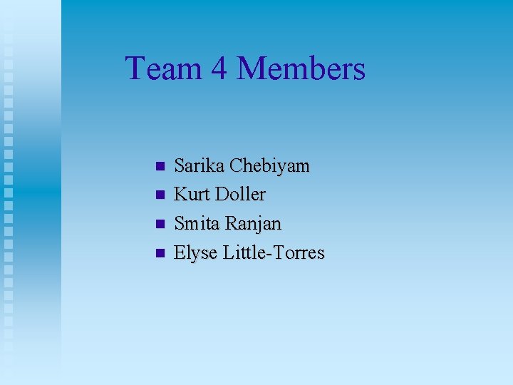 Team 4 Members Sarika Chebiyam Kurt Doller Smita Ranjan Elyse Little-Torres 