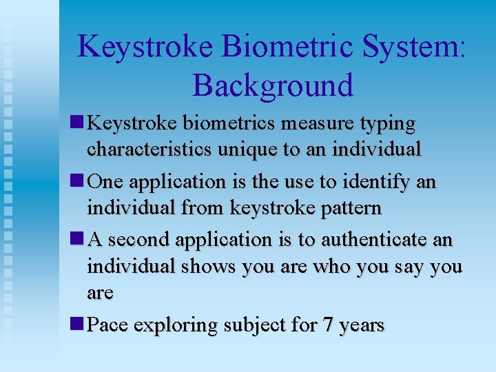 Keystroke Biometric System: Background Keystroke biometrics measure typing characteristics unique to an individual One