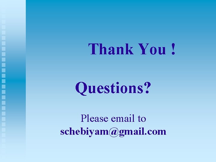 Thank You ! Questions? Please email to schebiyam@gmail. com 