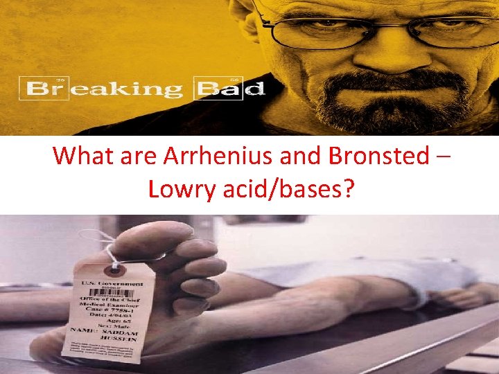 What are Arrhenius and Bronsted – Lowry acid/bases? 