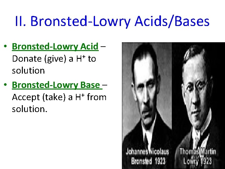 II. Bronsted-Lowry Acids/Bases • Bronsted-Lowry Acid – Donate (give) a H+ to solution •