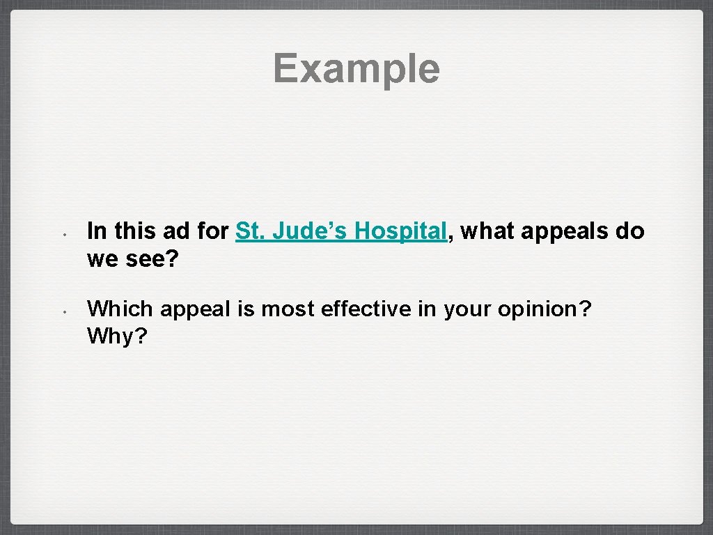 Example • • In this ad for St. Jude’s Hospital, what appeals do we