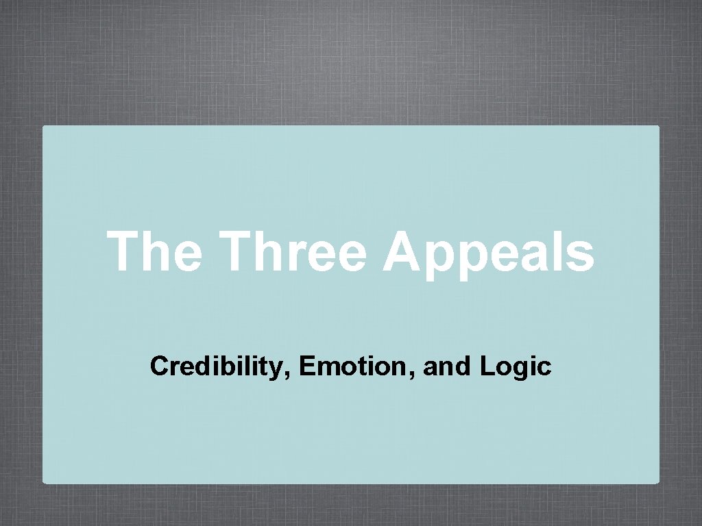 The Three Appeals Credibility, Emotion, and Logic 