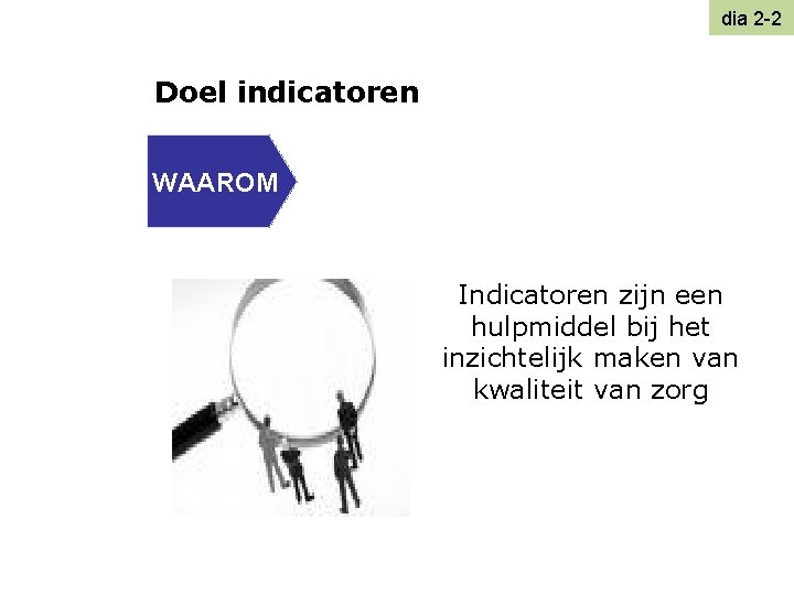 dia 2 -2 Doel indicatoren WAAROM Indicatoren zijn een hulpmiddel bij het inzichtelijk maken