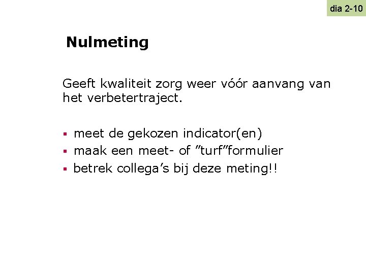 dia 2 -10 Nulmeting Geeft kwaliteit zorg weer vóór aanvang van het verbetertraject. meet