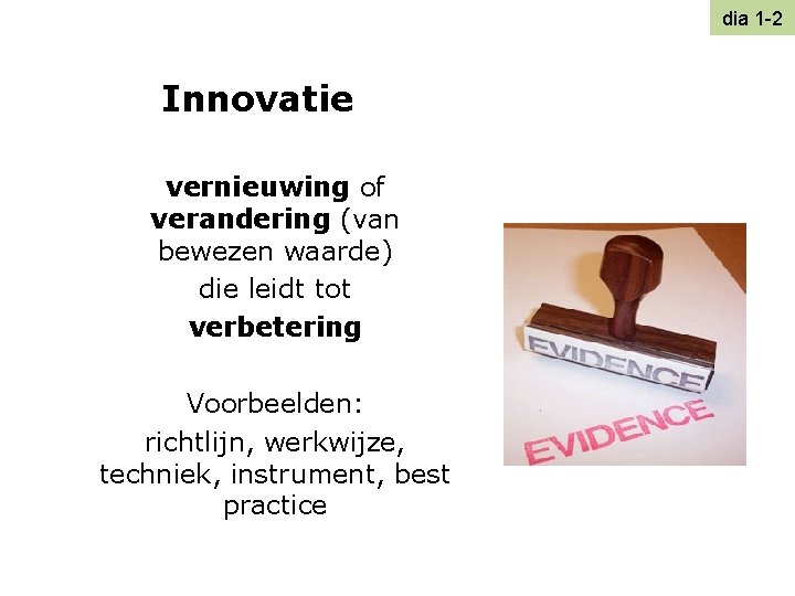 dia 1 -2 Innovatie vernieuwing of verandering (van bewezen waarde) die leidt tot verbetering