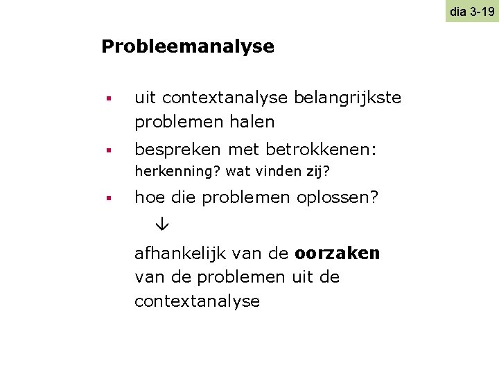 dia 3 -19 Probleemanalyse § uit contextanalyse belangrijkste problemen halen § bespreken met betrokkenen: