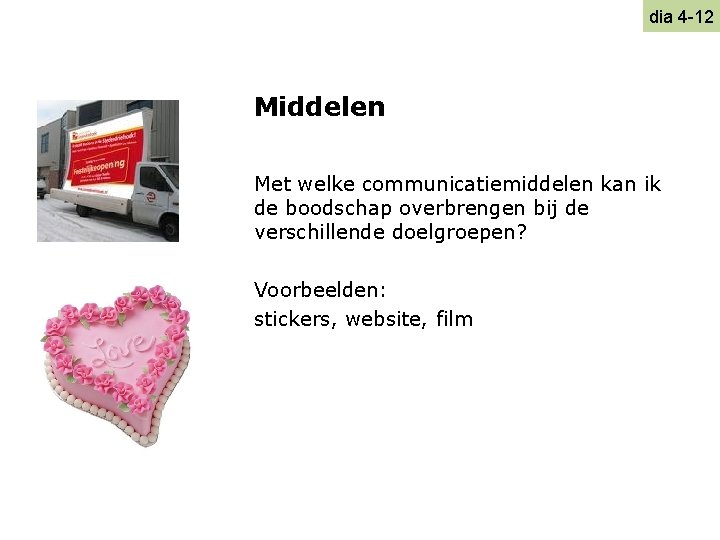 dia 4 -12 Middelen Met welke communicatiemiddelen kan ik de boodschap overbrengen bij de