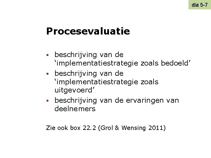 dia 5 -7 Procesevaluatie beschrijving van de ‘implementatiestrategie zoals bedoeld’ § beschrijving van de