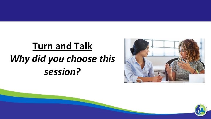 Turn and Talk Why did you choose this session? 