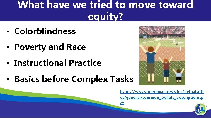 What have we tried to move toward equity? • Colorblindness • Poverty and Race