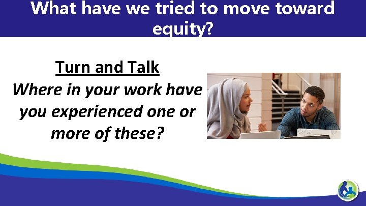 What have we tried to move toward equity? Turn and Talk Where in your