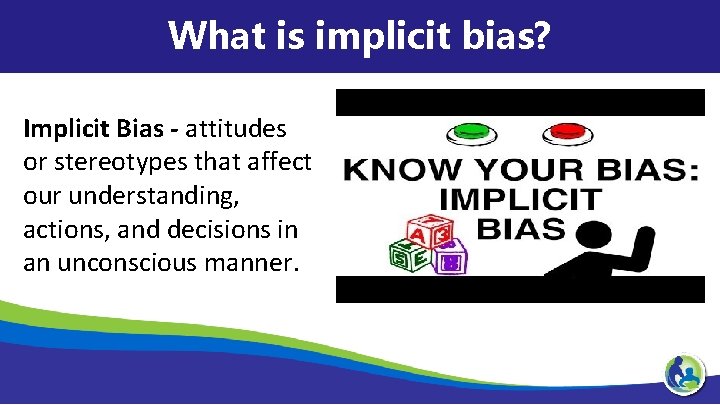 What is implicit bias? Implicit Bias - attitudes or stereotypes that affect our understanding,