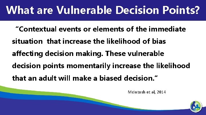 What are Vulnerable Decision Points? “Contextual events or elements of the immediate situation that