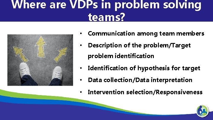 Where are VDPs in problem solving teams? • Communication among team members • Description