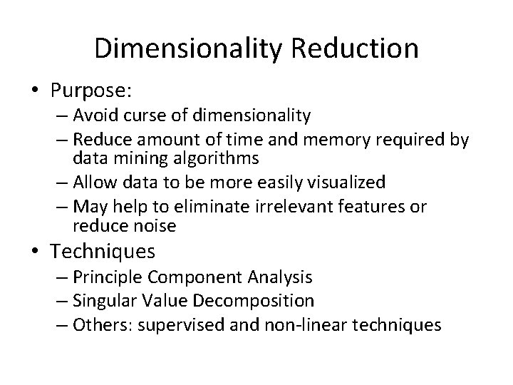 Dimensionality Reduction • Purpose: – Avoid curse of dimensionality – Reduce amount of time