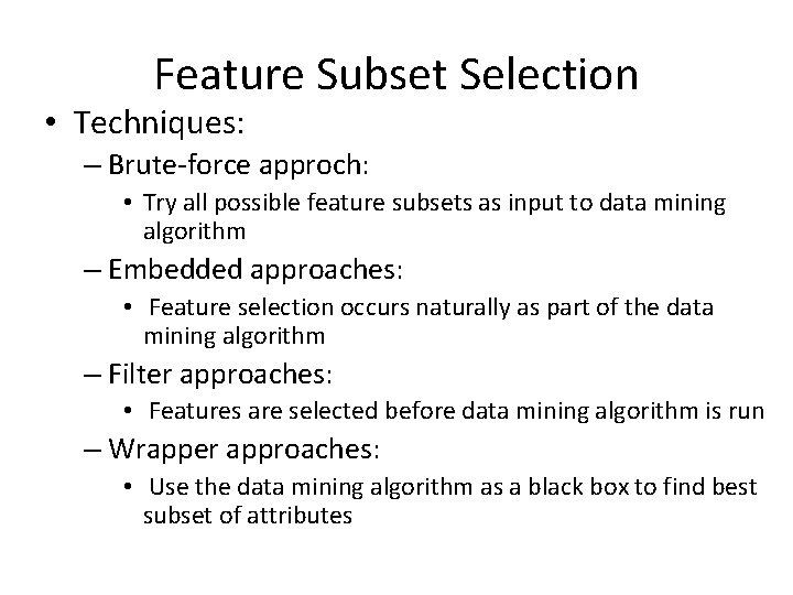 Feature Subset Selection • Techniques: – Brute-force approch: • Try all possible feature subsets