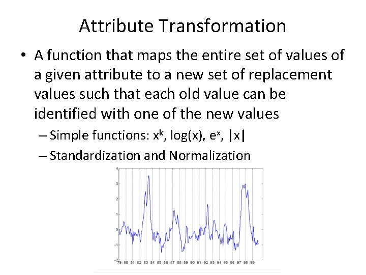 Attribute Transformation • A function that maps the entire set of values of a