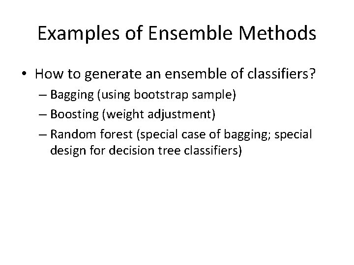 Examples of Ensemble Methods • How to generate an ensemble of classifiers? – Bagging
