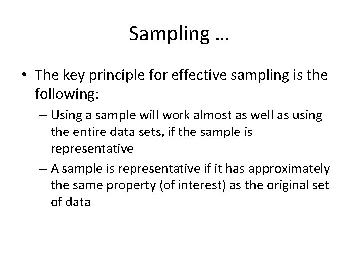 Sampling … • The key principle for effective sampling is the following: – Using